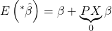 \displaystyle E\left( {{}^*\hat \beta } \right) = \beta  + \underbrace {PX}_0\beta  