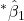 \displaystyle {}^*{\hat \beta _1}