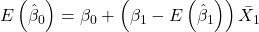 \displaystyle E\left( {{{\hat \beta }_0}} \right) = {\beta _0} + \left( {{\beta _1} - E\left( {{{\hat \beta }_1}} \right)} \right){\bar X_1}