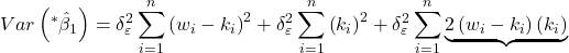 \displaystyle Var\left( {{}^*{{\hat \beta }_1}} \right) = \delta _\varepsilon ^2\sum\limits_{i = 1}^n {{{\left( {{w_i} - {k_i}} \right)}^2}}  + \delta _\varepsilon ^2\sum\limits_{i = 1}^n {{{\left( {{k_i}} \right)}^2}}  + \delta _\varepsilon ^2\sum\limits_{i = 1}^n {\underbrace {2\left( {{w_i} - {k_i}} \right)\left( {{k_i}} \right)}_{}}  