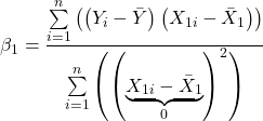 \displaystyle {\beta _1} = \frac{{\sum\limits_{i = 1}^n {\left( {\left( {{Y_i} - \bar Y} \right)\left( {{X_{1i}} - {{\bar X}_1}} \right)} \right)} }}{{\sum\limits_{i = 1}^n {\left( {{{\left( {\underbrace {{X_{1i}} - {{\bar X}_1}}_0} \right)}^2}} \right)} }}