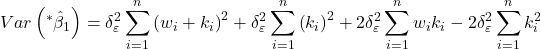 \displaystyle Var\left( {{}^*{{\hat \beta }_1}} \right) = \delta _\varepsilon ^2\sum\limits_{i = 1}^n {{{\left( {{w_i} + {k_i}} \right)}^2}}  + \delta _\varepsilon ^2\sum\limits_{i = 1}^n {{{\left( {{k_i}} \right)}^2}}  + 2\delta _\varepsilon ^2\sum\limits_{i = 1}^n {{w_i}{k_i}}  - 2\delta _\varepsilon ^2\sum\limits_{i = 1}^n {k_i^2}  