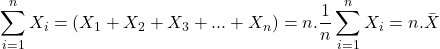 \displaystyle \sum\limits_{i = 1}^n {{X_i}}  = \left( {{X_1} + {X_2} + {X_3} + ... + {X_n}} \right) = n.\frac{1}{n}\sum\limits_{i = 1}^n {{X_i}}  = n.\bar X
