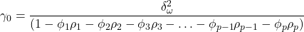 \displaystyle {\gamma _0} = \frac{{\delta _\omega ^2}}{{\left( {1 - {\phi _1}{\rho _1} - {\phi _2}{\rho _2} - {\phi _3}{\rho _3} -  \ldots  - {\phi _{p - 1}}{\rho _{p - 1}} - {\phi _p}{\rho _p}} \right)}}