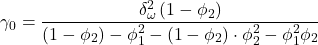 \displaystyle {\gamma _0} = \frac{{\delta _\omega ^2\left( {1 - {\phi _2}} \right)}}{{\left( {1 - {\phi _2}} \right) - \phi _1^2 - \left( {1 - {\phi _2}} \right) \cdot \phi _2^2 - \phi _1^2{\phi _2}}}