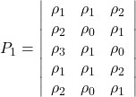 Rendered by QuickLaTeX.com \displaystyle {P_1} = \left| {\begin{array}{*{20}{c}} {{\rho _1}}&{{\rho _1}}&{{\rho _2}} \\ {{\rho _2}}&{{\rho _0}}&{{\rho _1}} \\ {{\rho _3}}&{{\rho _1}}&{{\rho _0}} \\ {{\rho _1}}&{{\rho _1}}&{{\rho _2}} \\ {{\rho _2}}&{{\rho _0}}&{{\rho _1}} \end{array}} \right|