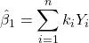 \displaystyle {\hat \beta _1} = \sum\limits_{i = 1}^n {{k_i}{Y_i}}  
