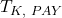 \displaystyle {T_{K,{\text{ }}PAY}}