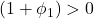 \displaystyle \left( {1 + {\phi _1}} \right) > 0