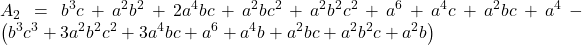 \displaystyle {A_2} = {b^3}c + {a^2}{b^2} + 2{a^4}bc + {a^2}b{c^2} + {a^2}{b^2}{c^2} + {a^6} + {a^4}c + {a^2}bc + {a^4} - \left( {{b^3}{c^3} + 3{a^2}{b^2}{c^2} + 3{a^4}bc + {a^6} + {a^4}b + {a^2}bc + {a^2}{b^2}c + {a^2}b} \right)