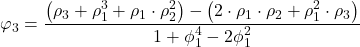 \displaystyle {\varphi _3} = \frac{{\left( {{\rho _3} + \rho _1^3 + {\rho _1} \cdot \rho _2^2} \right) - \left( {2 \cdot {\rho _1} \cdot {\rho _2} + \rho _1^2 \cdot {\rho _3}} \right)}}{{1 + \phi _1^4 - 2\phi _1^2}}