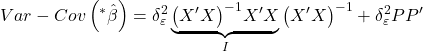 \displaystyle Var - Cov\left( {{}^*\hat \beta } \right) = \delta _\varepsilon ^2\underbrace {{{\left( {X'X} \right)}^{ - 1}}X'X}_I{\left( {X'X} \right)^{ - 1}} + \delta _\varepsilon ^2PP'
