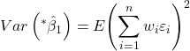 \displaystyle Var\left( {{}^*{{\hat \beta }_1}} \right) = E{\left( {\sum\limits_{i = 1}^n {{w_i}{\varepsilon _i}} } \right)^2}
