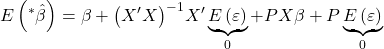 \displaystyle E\left( {{}^*\hat \beta } \right) = \beta  + {\left( {X'X} \right)^{ - 1}}X'\underbrace {E\left( \varepsilon  \right)}_0 + PX\beta  + P\underbrace {E\left( \varepsilon  \right)}_0