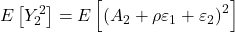 \displaystyle E\left[ {Y_2^2} \right] = E\left[ {{{\left( {{A_2} + \rho {\varepsilon _1} + {\varepsilon _2}} \right)}^2}} \right]