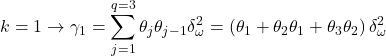 \displaystyle k = 1 \to {\gamma _1} = \sum\limits_{j = 1}^{q = 3} {{\theta _j}{\theta _{j - 1}}\delta _\omega ^2}  = \left( {{\theta _1} + {\theta _2}{\theta _1} + {\theta _3}{\theta _2}} \right)\delta _\omega ^2