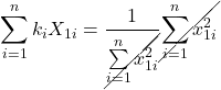 \displaystyle \sum\limits_{i = 1}^n {{k_i}{X_{1i}}}  = \frac{1}{{\cancel{{\sum\limits_{i = 1}^n {x_{1i}^2} }}}}\cancel{{\sum\limits_{i = 1}^n {x_{1i}^2} }}