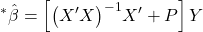 \displaystyle {}^*\hat \beta  = \left[ {{{\left( {X'X} \right)}^{ - 1}}X' + P} \right]Y