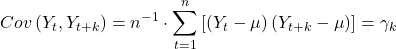 \displaystyle Cov\left( {{Y_t},{Y_{t + k}}} \right) = {n^{ - 1}} \cdot \sum\limits_{t = 1}^n {\left[ {\left( {{Y_t} - \mu } \right)\left( {{Y_{t + k}} - \mu } \right)} \right]}  = {\gamma _k}