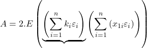 \displaystyle A = 2.E\left( {\underbrace {\left( {\sum\limits_{i = 1}^n {{k_i}{\varepsilon _i}} } \right)}_{}\left( {\sum\limits_{i = 1}^n {\left( {{x_{1i}}{\varepsilon _i}} \right)} } \right)} \right)