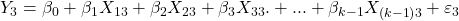 \displaystyle {Y_3} = {\beta _0} + {\beta _1}{X_{13}} + {\beta _2}{X_{23}} + {\beta _3}{X_{33}}. + ... + {\beta _{k - 1}}{X_{\left( {k - 1} \right)3}} + {\varepsilon _3}