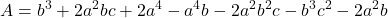 \displaystyle A = {b^3} + 2{a^2}bc + 2{a^4} - {a^4}b - 2{a^2}{b^2}c - {b^3}{c^2} - 2{a^2}b