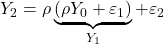\displaystyle {Y_2} = \rho \underbrace {\left( {\rho {Y_0} + {\varepsilon _1}} \right)}_{{Y_1}} + {\varepsilon _2}
