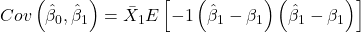 \displaystyle Cov\left( {{{\hat \beta }_0},{{\hat \beta }_1}} \right) = {\bar X_1}E\left[ { - 1\left( {{{\hat \beta }_1} - {\beta _1}} \right)\left( {{{\hat \beta }_1} - {\beta _1}} \right)} \right]