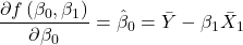 \displaystyle \frac{{\partial f\left( {{\beta _0},{\beta _1}} \right)}}{{\partial {\beta _0}}} = {\hat \beta _0} = \bar Y - {\beta _1}{\bar X_1}