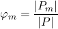 \displaystyle {\varphi _m} = \frac{{\left| {{P_m}} \right|}}{{\left| P \right|}}