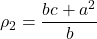 \displaystyle {\rho _2} = \frac{{bc + {a^2}}}{b}