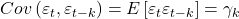 \displaystyle Cov\left( {{\varepsilon _t},{\varepsilon _{t - k}}} \right) = E\left[ {{\varepsilon _t}{\varepsilon _{t - k}}} \right] = {\gamma _k}