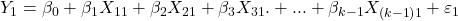 \displaystyle {Y_1} = {\beta _0} + {\beta _1}{X_{11}} + {\beta _2}{X_{21}} + {\beta _3}{X_{31}}. + ... + {\beta _{k - 1}}{X_{\left( {k - 1} \right)1}} + {\varepsilon _1}