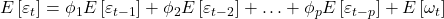 \displaystyle E\left[ {{\varepsilon _t}} \right] = {\phi _1}E\left[ {{\varepsilon _{t - 1}}} \right] + {\phi _2}E\left[ {{\varepsilon _{t - 2}}} \right] +  \ldots  + {\phi _p}E\left[ {{\varepsilon _{t - p}}} \right] + E\left[ {{\omega _t}} \right]