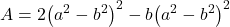 \displaystyle A = 2{\left( {{a^2} - {b^2}} \right)^2} - b{\left( {{a^2} - {b^2}} \right)^2}