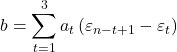 \displaystyle b = \sum\limits_{t = 1}^3 {{a_t}\left( {{\varepsilon _{n - t + 1}} - {\varepsilon _t}} \right)}  