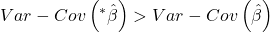 \displaystyle Var - Cov\left( {{}^*\hat \beta } \right) > Var - Cov\left( {\hat \beta } \right)