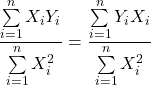 \displaystyle \frac{{\sum\limits_{i = 1}^n {{X_i}{Y_i}} }}{{\sum\limits_{i = 1}^n {X_i^2} }} = \frac{{\sum\limits_{i = 1}^n {{Y_i}{X_i}} }}{{\sum\limits_{i = 1}^n {X_i^2} }}