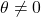 \displaystyle \theta  \ne 0