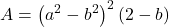 \displaystyle A = {\left( {{a^2} - {b^2}} \right)^2}\left( {2 - b} \right)