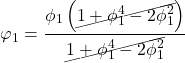 Rendered by QuickLaTeX.com \displaystyle {\varphi _1} = \frac{{{\phi _1}\left( {\cancel{{1 + \phi _1^4 - 2\phi _1^2}}} \right)}}{{\cancel{{1 + \phi _1^4 - 2\phi _1^2}}}}