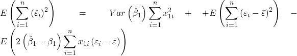 \displaystyle E\left( {\sum\limits_{i = 1}^n {{{\left( {{{\hat \varepsilon }_i}} \right)}^2}} } \right) = Var\left( {{{\hat \beta }_1}} \right)\sum\limits_{i = 1}^n {x_{1i}^2}  +  + E\left( {\sum\limits_{i = 1}^n {{{\left( {{\varepsilon _i} - \bar \varepsilon } \right)}^2}} } \right) - E\left( {2\left( {{{\hat \beta }_1} - {\beta _1}} \right)\sum\limits_{i = 1}^n {{x_{1i}}\left( {{\varepsilon _i} - \bar \varepsilon } \right)} } \right)