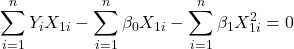 \displaystyle \sum\limits_{i = 1}^n {{Y_i}{X_{1i}}}  - \sum\limits_{i = 1}^n {{\beta _0}{X_{1i}}}  - \sum\limits_{i = 1}^n {{\beta _1}X_{1i}^2}  = 0