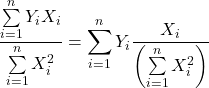 \displaystyle \frac{{\sum\limits_{i = 1}^n {{Y_i}{X_i}} }}{{\sum\limits_{i = 1}^n {X_i^2} }} = \sum\limits_{i = 1}^n {{Y_i}\frac{{{X_i}}}{{\left( {\sum\limits_{i = 1}^n {X_i^2} } \right)}}}  