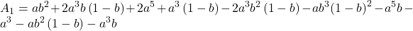 \displaystyle {A_1} = a{b^2} + 2{a^3}b\left( {1 - b} \right) + 2{a^5} + {a^3}\left( {1 - b} \right) - 2{a^3}{b^2}\left( {1 - b} \right) - a{b^3}{\left( {1 - b} \right)^2} - {a^5}b - {a^3} - a{b^2}\left( {1 - b} \right) - {a^3}b