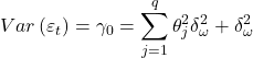 \displaystyle Var\left( {{\varepsilon _t}} \right) = {\gamma _0} = \sum\limits_{j = 1}^q {\theta _j^2\delta _\omega ^2}  + \delta _\omega ^2
