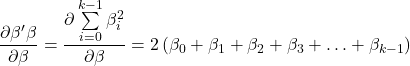 \displaystyle \frac{{\partial \beta '\beta }}{{\partial \beta }} = \frac{{\partial \sum\limits_{i = 0}^{k - 1} {\beta _i^2} }}{{\partial \beta }} = 2\left( {{\beta _0} + {\beta _1} + {\beta _2} + {\beta _3} +  \ldots  + {\beta _{k - 1}}} \right)