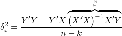 \displaystyle \delta _\varepsilon ^2 = \frac{{Y'Y - Y'X\overbrace {{{\left( {X'X} \right)}^{ - 1}}X'Y}^{\hat \beta }}}{{n - k}}