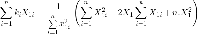\displaystyle \sum\limits_{i = 1}^n {{k_i}{X_{1i}}}  = \frac{1}{{\sum\limits_{i = 1}^n {x_{1i}^2} }}\left( {\sum\limits_{i = 1}^n {X_{1i}^2}  - 2{{\bar X}_1}\sum\limits_{i = 1}^n {{X_{1i}}}  + n.\bar X_1^2} \right)
