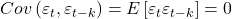 \displaystyle Cov\left( {{\varepsilon _t},{\varepsilon _{t - k}}} \right) = E\left[ {{\varepsilon _t}{\varepsilon _{t - k}}} \right] = 0